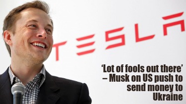 lot-of-fools-out-there-musk-on-us-push-to-send-money-to-ukraine