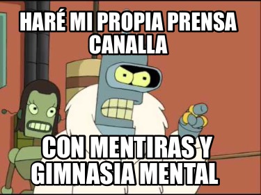 Meme Creator Funny Haré mi propia prensa canalla Con mentiras y