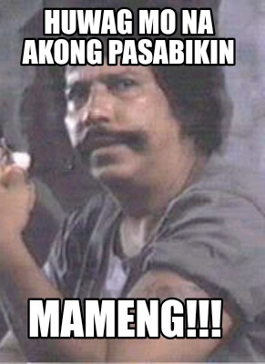 Meme Creator - Funny Huwag mo na akong pasabikin MAMENG!!! Meme ...