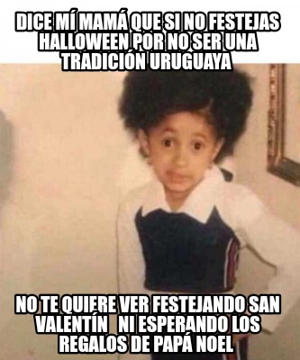 Meme Creator Funny Dice M Mam Que Si No Festejas Halloween Por No Ser Una Tradici N Uruguaya