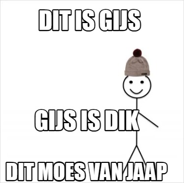 Meme Creator Funny Dit Is Gijs Gijs Is Dik Dit Moes Van Jaap Meme