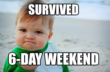 Meme Creator - Funny Survived 6-day weekend Meme Generator at ...