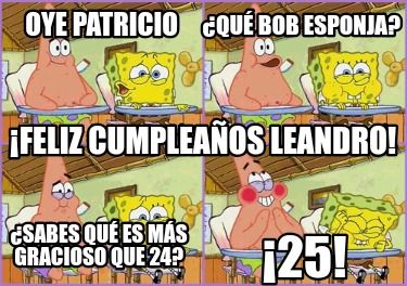 Meme Creator Funny Oye Patricio Qu Bob Esponja Sabes Qu Es M S