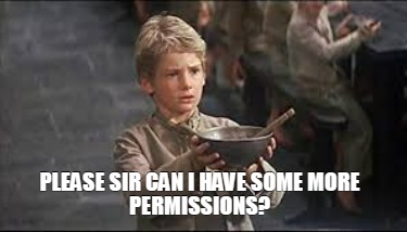 Meme Creator - Funny Please sir can I have some more permissions? Meme ...