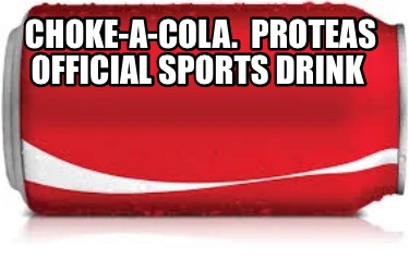 Meme Creator - Funny Choke-a-cola. Proteas Official Sports Drink Meme 