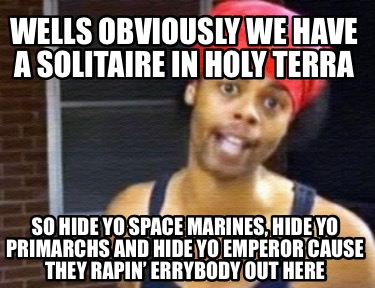 wells-obviously-we-have-a-solitaire-in-holy-terra-so-hide-yo-space-marines-hide-