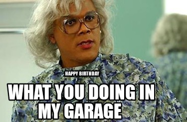 what-you-doing-in-my-garage-happy-birthday