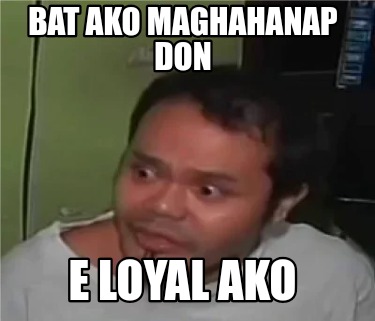 Meme Creator - Funny BAT AKO MAPAPAGOD?! Meme Generator at MemeCreator.org!