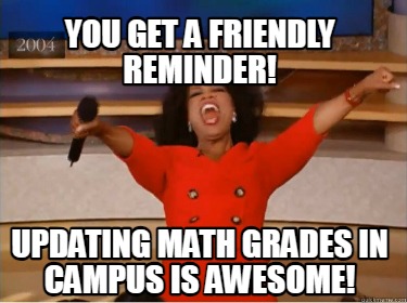 Meme Creator Funny You Get A Friendly Reminder Updating Math Grades In Campus Is Awesome