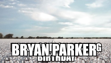 happy-cotton-picking-birthday-bryan-parker