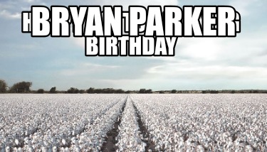 happy-cotton-picking-birthday-bryan-parker9