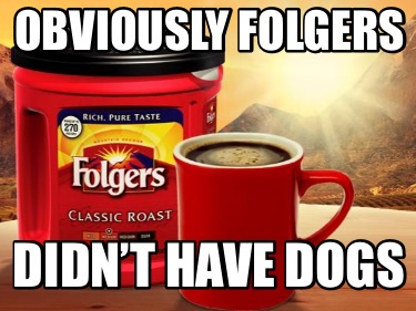 Meme Creator - Funny Obviously Folgers Didn’t Have Dogs Meme Generator ...