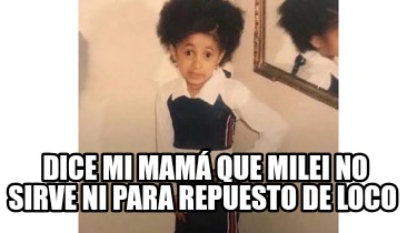 Meme Creator Funny Dice Mi Mam Que Milei No Sirve Ni Para Repuesto