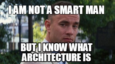 i-am-not-a-smart-man-but-i-know-what-architecture-is