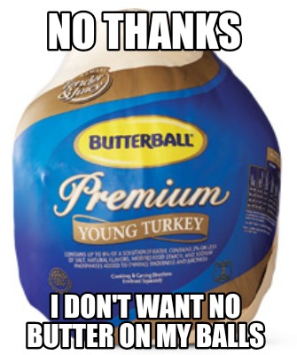 no-thanks-i-dont-want-no-butter-on-my-balls