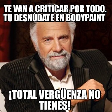 te-van-a-criticar-por-todo.-tu-desndate-en-bodypaint-total-vergenza-no-tienes