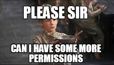 Meme Creator - Funny Please sir can i have some more permissions Meme ...