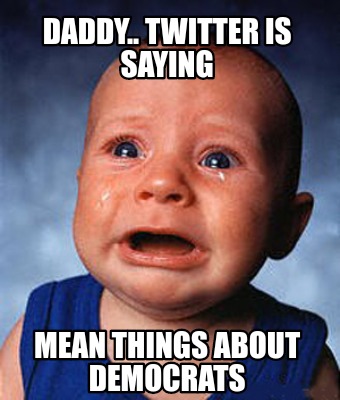 Meme Creator Funny DADDY TWITTER IS SAYING MEAN THINGS ABOUT DEMOCRATS Meme Generator At