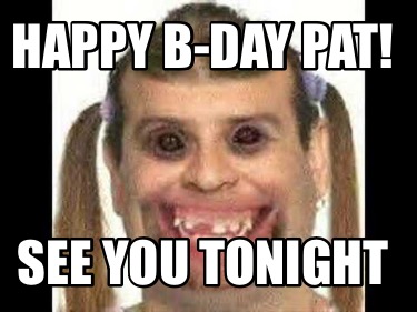 happy-b-day-pat-see-you-tonight