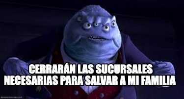 Meme Creator - Funny CERRARÁN LAS SUCURSALES NECESARIAS PARA SALVAR A ...