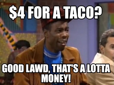 4-for-a-taco-good-lawd-thats-a-lotta-money