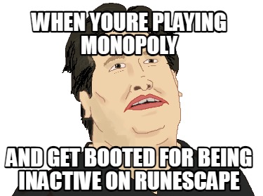 when-youre-playing-monopoly-and-get-booted-for-being-inactive-on-runescape