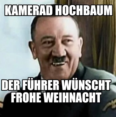 Meme Creator - Funny Kamerad Hochbaum Der Führer wünscht frohe ...