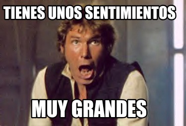 tienes-unos-sentimientos-muy-grandes