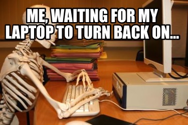 Meme Creator - Funny Waiting for my favourite Colleague to return Meme ...