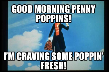 good-morning-penny-poppins-im-craving-some-poppin-fresh0