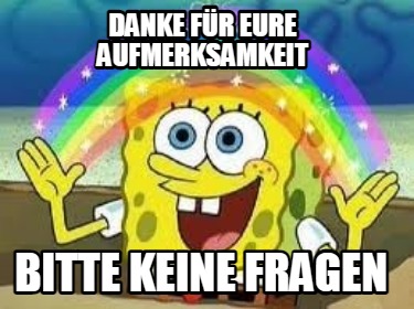 Meme Creator Funny Danke für eure Aufmerksamkeit Bitte keine Fragen