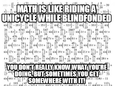 math-is-like-riding-a-unicycle-while-blindfonded-you-dont-really-know-what-youre