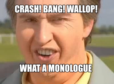 crash-bang-wallop-what-a-monologue