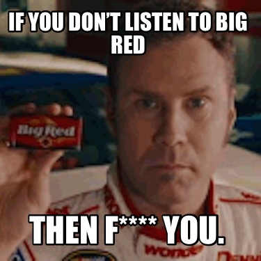 if-you-dont-listen-to-big-red-then-f-you