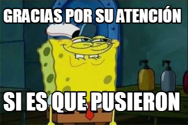 Meme Creator Funny Gracias Por Su Atenci N Si Es Que Pusieron Meme Generator At Memecreator Org