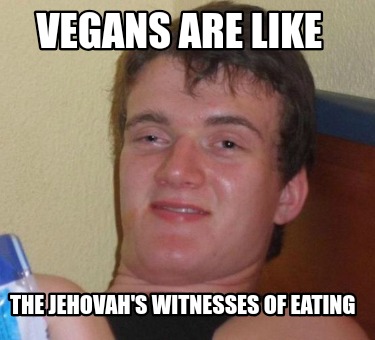 vegans-are-like-the-jehovahs-witnesses-of-eating