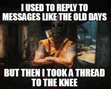 i-used-to-reply-to-messages-like-the-old-days-but-then-i-took-a-thread-to-the-kn