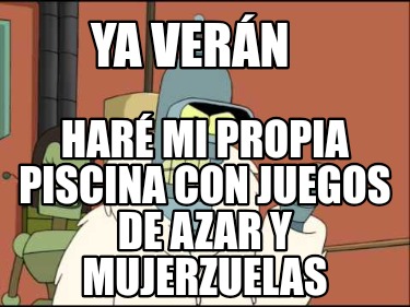 Meme Creator Funny Ya verán haré mi propia piscina con Juegos de Azar