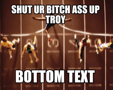 shut-ur-bitch-ass-up-troy-bottom-text