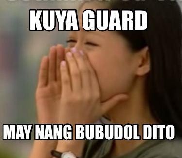 Meme Creator Funny Kuya Guard May Nang Bubudol Dito Meme Generator At Memecreator Org