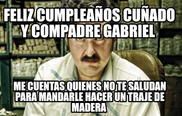 Meme Creator - Funny Feliz cumpleaños cuñado y compadre Gabriel Me ...