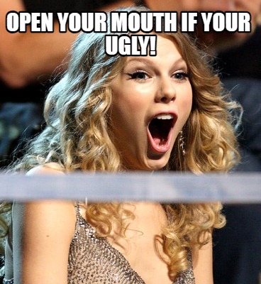 open-your-mouth-if-your-ugly