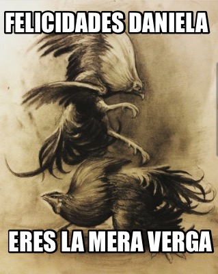 felicidades-daniela-eres-la-mera-verga