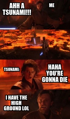 ahh-a-tsunami-haha-youre-gonna-die-i-have-the-high-ground-lol-tsunami-me