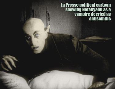 la-presse-political-cartoon-showing-netanyahu-as-a-vampire-decried-as-antisemiti