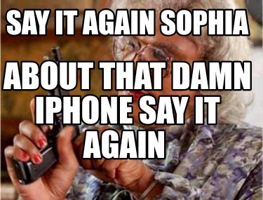 say-it-again-sophia-about-that-damn-iphone-say-it-again