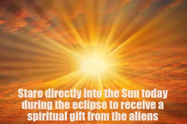 stare-directly-into-the-sun-today-during-the-eclipse-to-receive-a-spiritual-gift