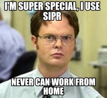 im-super-special-i-use-sipr-never-can-work-from-home