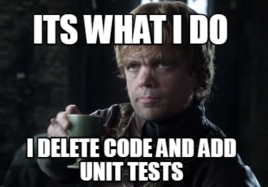 its-what-i-do-i-delete-code-and-add-unit-tests