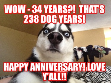 wow-34-years-thats-238-dog-years-happy-anniversary-love-yall